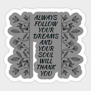 ALWAYS FOLLOW YOUR DREAMS AND YOUR SOUL WILL THANK YOU | DREAMS | AMBITION | MOTIVATION Sticker